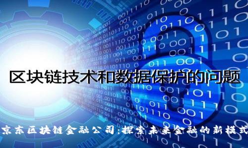 京东区块链金融公司：探索未来金融的新模式