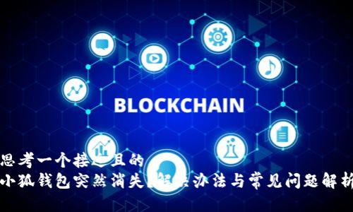 思考一个接近且的
小狐钱包突然消失？解决办法与常见问题解析