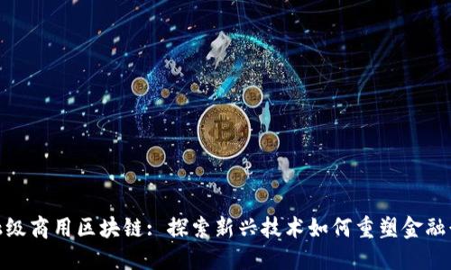 金融级商用区块链: 探索新兴技术如何重塑金融行业