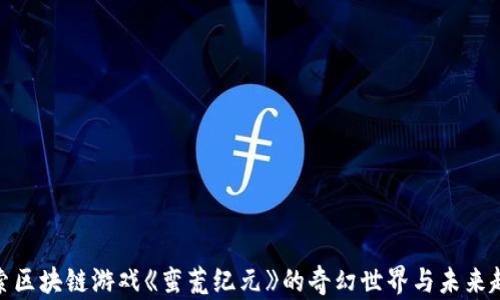 
探索区块链游戏《蛮荒纪元》的奇幻世界与未来趋势