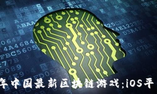   
2023年中国最新区块链游戏：iOS平台推荐