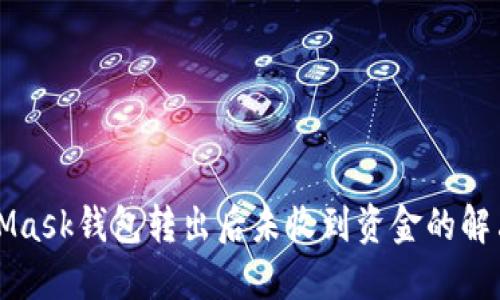 MetaMask钱包转出后未收到资金的解决方案