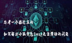 思考一个接近且的如何解决小狐钱包Swap无法滑动