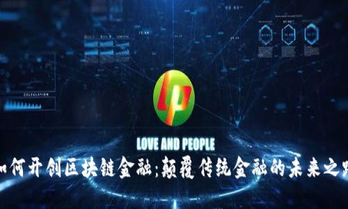 如何开创区块链金融：颠覆传统金融的未来之路