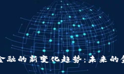 区块链金融的新变化趋势：未来的金融革命