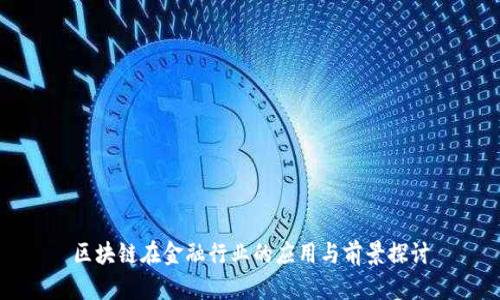 区块链在金融行业的应用与前景探讨
