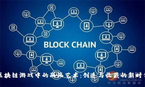 区块链游戏中的画画艺术：创造与收藏的新时代
