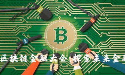 2018第四届区块链金融大会：探索未来金融的创新之路