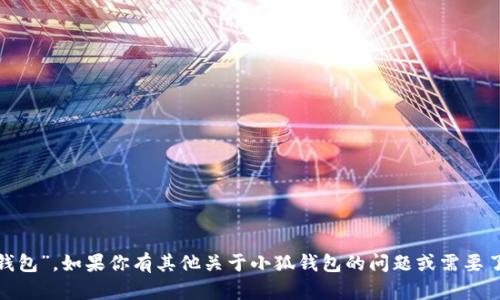 小狐钱包的简称是“XH钱包”。如果你有其他关于小狐钱包的问题或需要了解更多信息，请告诉我！