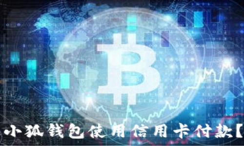   
如何通过小狐钱包使用信用卡付款？详尽指南
