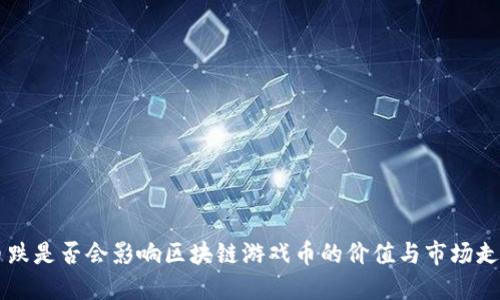 币跌是否会影响区块链游戏币的价值与市场走势
