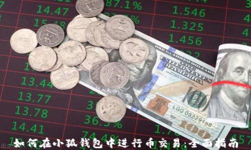 
如何在小狐钱包中进行币交易：全面指南