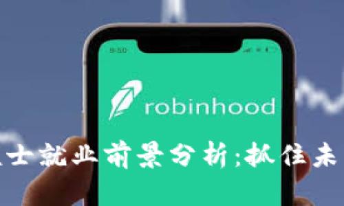金融区块链硕士就业前景分析：抓住未来的技术潮流