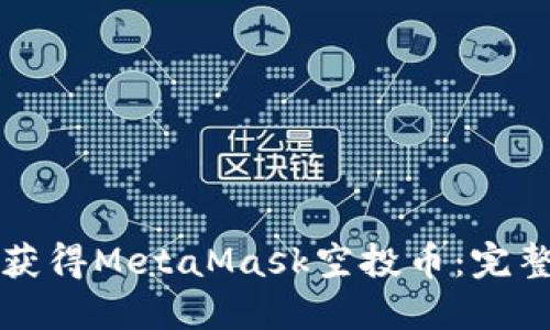 如何获得MetaMask空投币：完整指南