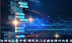 区块链游戏免费下载：畅玩热门区块链游戏的最