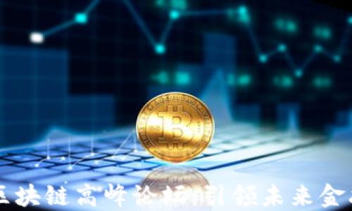 
第二届全球金融与区块链高峰论坛：引领未来金融科技的趋势与挑战