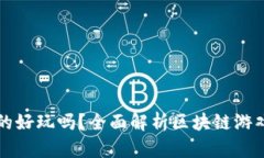 区块链游戏真的好玩吗？全面解析区块链游戏的