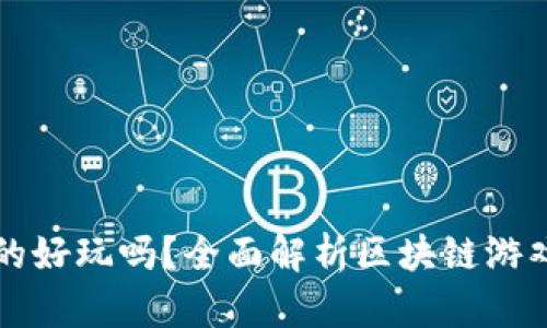 区块链游戏真的好玩吗？全面解析区块链游戏的乐趣与挑战