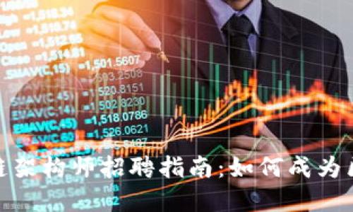 金融科技区块链架构师招聘指南：如何成为区块链领军人才