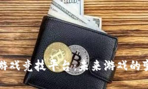 区块链游戏竞技平台：未来游戏的变革之路