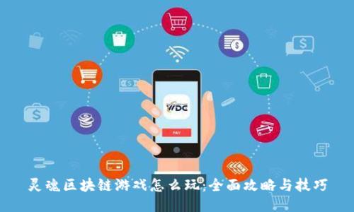 灵魂区块链游戏怎么玩：全面攻略与技巧