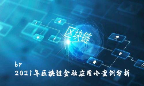 br
2021年区块链金融应用小案例分析