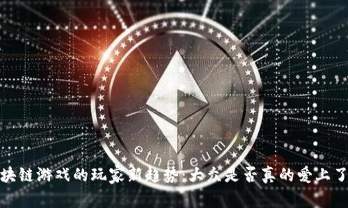 2024年区块链游戏的玩家新趋势：大众是否真的爱上了这项技术？