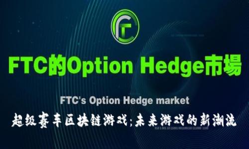 超级赛车区块链游戏：未来游戏的新潮流