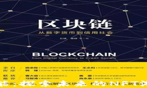 
区块链技术赋能：探索未来的NFT游戏与虚拟经济