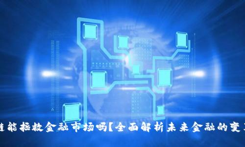 区块链能拯救金融市场吗？全面解析未来金融的变革之路