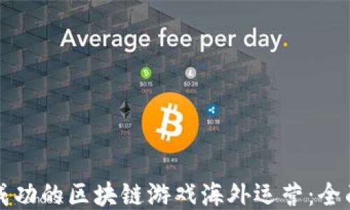 
打造成功的区块链游戏海外运营：全面指南