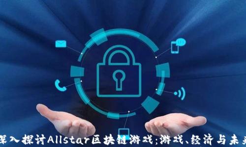 
深入探讨Allstar区块链游戏：游戏、经济与未来