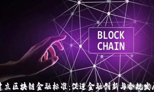 
建立区块链金融标准：促进金融创新与合规发展