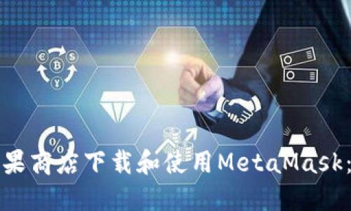 如何在苹果商店下载和使用MetaMask：完整指南