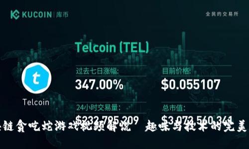 区块链贪吃蛇游戏视频解说—趣味与技术的完美结合