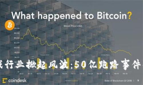 区块链游戏行业掀起风波：50亿跑路事件解析及启示