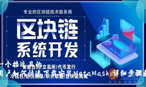 思考一个接近且的  
安卓用户如何快速下载安装MetaMask：详细步骤和技巧