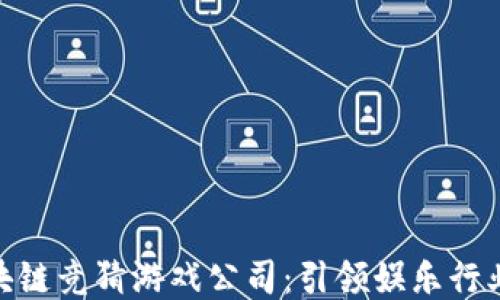 
哈希区块链竞猜游戏公司：引领娱乐行业新潮流