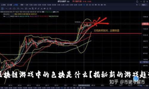 区块链游戏中的色块是什么？揭秘新的游戏趋势