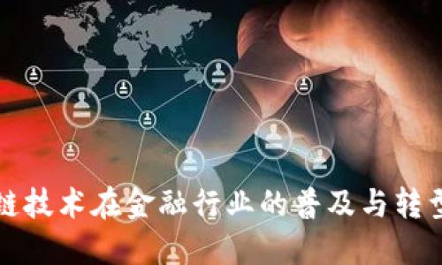 区块链技术在金融行业的普及与转型意义