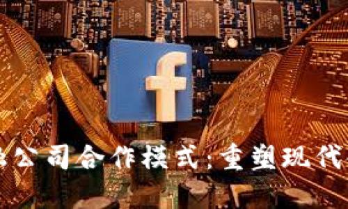 区块链与金融公司合作模式：重塑现代金融的新时代