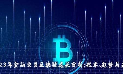 :
2023年金融交易区块链龙头分析：技术、趋势与未来