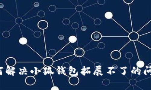 如何解决小狐钱包拓展不了的问题？