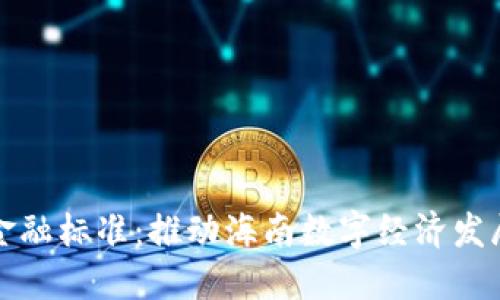 海南区块链金融标准：推动海南数字经济发展的关键路径
