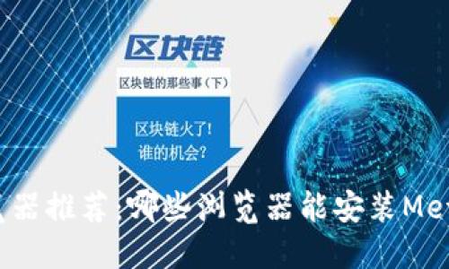 最佳浏览器推荐：哪些浏览器能安装MetaMask？