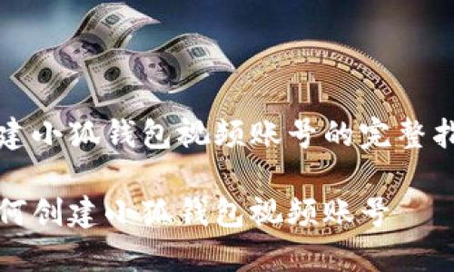 创建小狐钱包视频账号的完整指南

如何创建小狐钱包视频账号