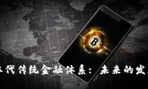 区块链如何取代传统金融体系: 未来的发展趋势与挑战