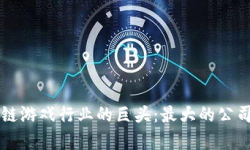 区块链游戏行业的巨头：最大的公司分析