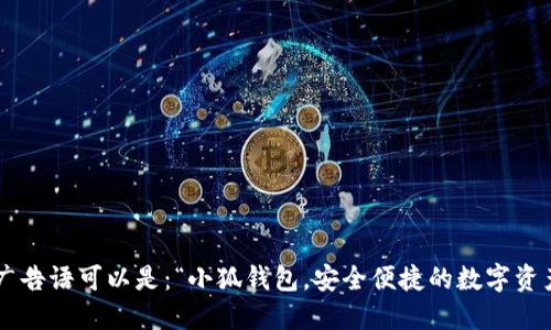 小狐钱包的广告语可以是：“小狐钱包，安全便捷的数字资产管理助手！”