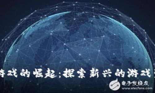 区块链游戏的崛起：探索新兴的游戏生态系统